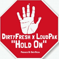 DirtyFresh ft LoudPak Hold On ProducedbyDirtyFresh