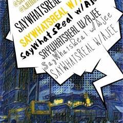 SayWhatsReal w/Ajee Ep.2