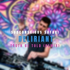 Deliriant - Truth Be Told (Subconscious Safari Remix)