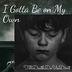 I Gotta Be On My Own