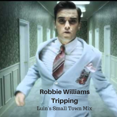 Stream Robbie Williams - Tripping (Luin's Small Town Mix) by Luin | Listen  online for free on SoundCloud