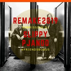 Slippy Pjanoo - Submission DJ - Remake2019 ( Friends Bonus )