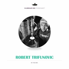 Submarine Podcast 076: Robert Trifunovic in the mix