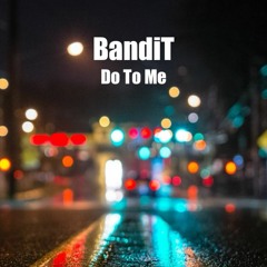 BandiT - Do To Me