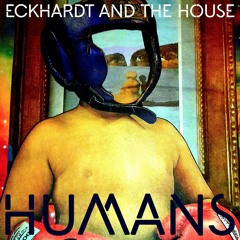 Eckhardt And The House - Humans