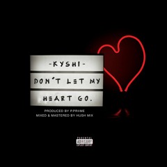 Don't let my heart go - Kyshi (Prod. by P.Priime)