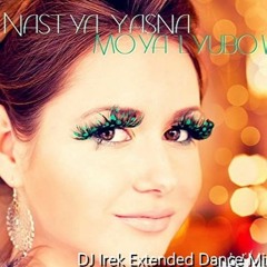 Nastya Yasna - Moya Lubov (DJ Irek Extended Dance Mix 2019)