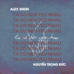 Ta Có Nên Yêu Nhau - Shun ft Nguyễn Trọng Đức