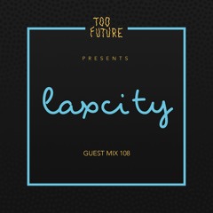 Too Future. Guest Mix 108:  Laxcity
