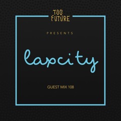 Too Future. Guest Mix 108:  Laxcity