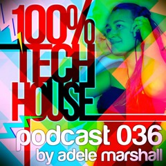100% Tech House Podcast 036 by Adele Marshall