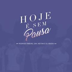 Hoje É Sem Pausa - Rodrigo Ribeiro, 2Ah, Neitan E DJ Abuda - Prod Felipe Silva