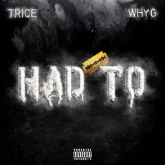 Trice x WhyG - Had To