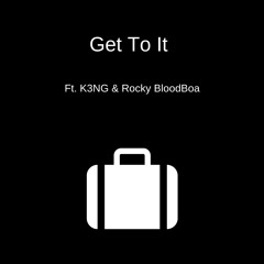 Get To It (ft. K3NG & Rocky BloodBoa)