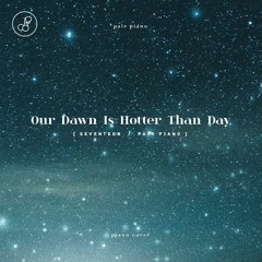 세븐틴 (SEVENTEEN) - 우리의 새벽은 낮보다 뜨겁다 (Our Dawn Is Hotter Than Day) Piano Cover 피아노 커버