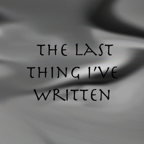 The Last Thing I've Written