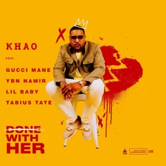 khao - Done With her ft. Gucci Mane , Lil Baby,Tabius Tate, YBN Namir,