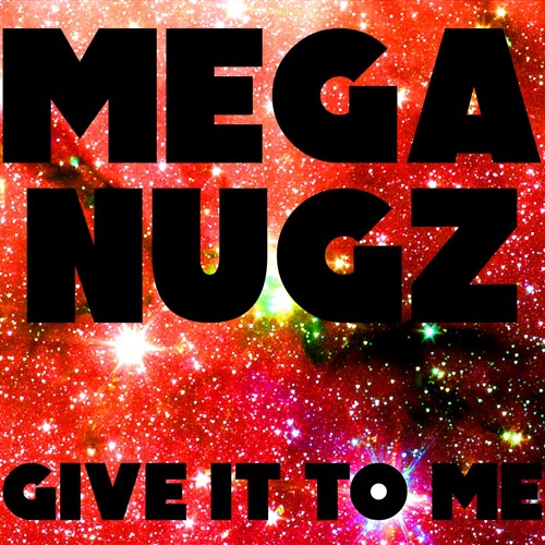 MEGA NUGZ - GIVE IT TO ME