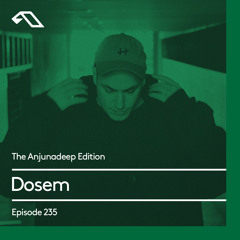 The Anjunadeep Edition 235 with Dosem