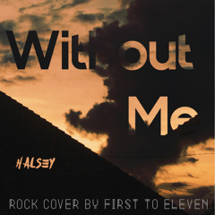 Without Me - Halsey (Rock Cover by First To Eleven)