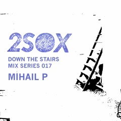 Down The Stairs Mix Series 017 - Mihail P