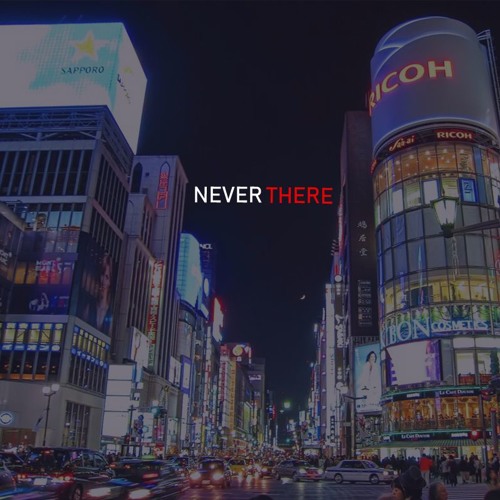 NEVER THERE (ft. FWRIVY)