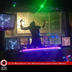 DJ Mad Noisse / Set #62 exclusivo para Trance México