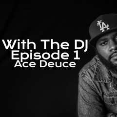 With The DJ Episode 1 DJ Ace Deuce