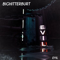 BIGHITTERBURT - EVIL