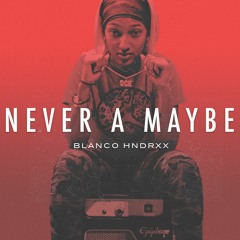 Blanco Hndrxx - Never A Maybe