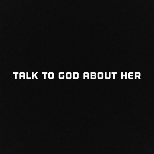 Talk To God About Her (Unreleased 2018)