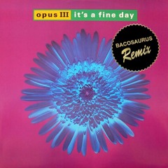 Opus III - It's A Fine Day (Bacosaurus Remix)