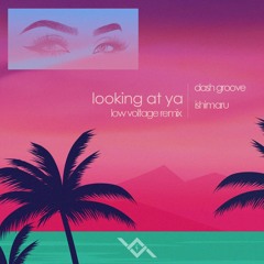 Dash Groove, Ishimaru ft. SevenEver - Looking At Ya (Low Voltage Remix)
