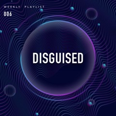 DISGUISED Weekly - 006