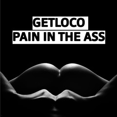 Getloco - Pain In The Ass (...in Dein Popsch)