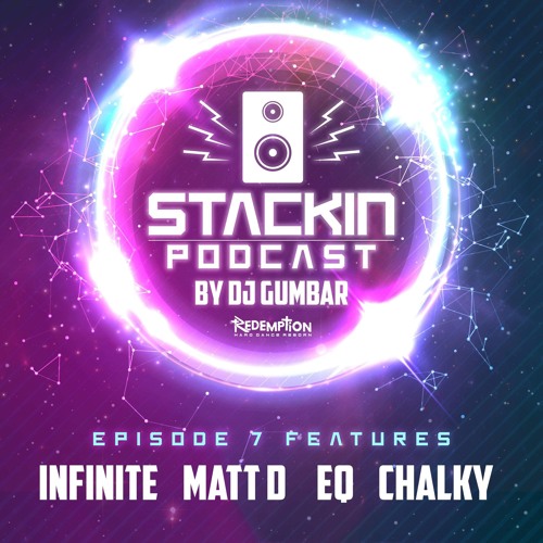 Stackin' Podcast EP.07 Ft EQ - Matt D - Chalky - Infinite & Hosted By DJ Gumbar
