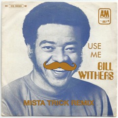 Bill Withers - Use Me (Mista Trick Remix)