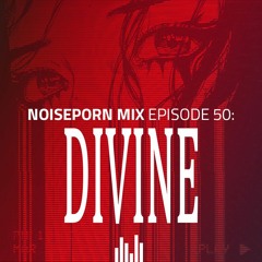 Noiseporn Mix Episode 50: DIVINE