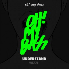 Wizzi - Understand (Original Mix)[OH! MY BASS]