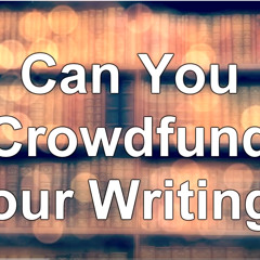 Can You Crowdfund Your Writing - WritersLife.org