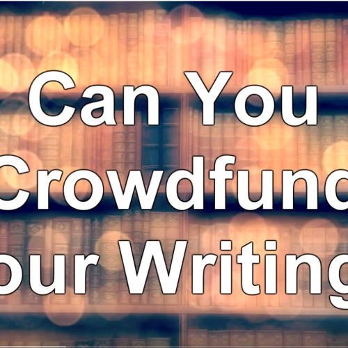 Can You Crowdfund Your Writing - WritersLife.org