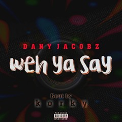 Dany Jacobz - WEH YA SAY - 2K19 OFFICIAL x KORKY