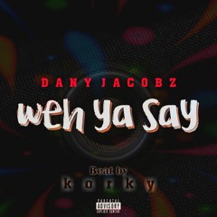 Dany Jacobz - WEH YA SAY - 2K19 OFFICIAL x KORKY