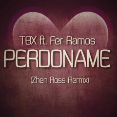 TBX ft. Fer Ramos - Perdóname (Zhen Ross Remix) FREE DL