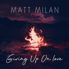 Matt Milan - Giving Up On Love
