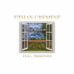 Ethan Cremese - The Window, Pt.1 (feat. Merewife)