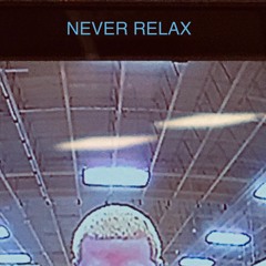 never relax