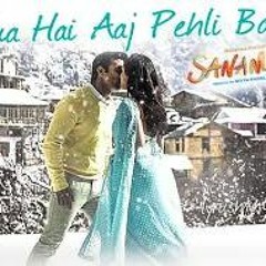 Hua Hain Aaj Pehli Baar _ Sanam Re _