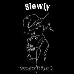 Slowly - Rosesarev ft Ryan D