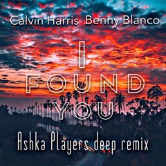 Calvin Harris & Benny Blanco I Found You (Ashka Players Deep Remix)